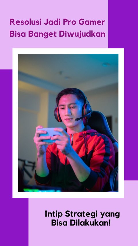 Resolusi Jadi Pro Gamer Bisa Banget Diwujudkan, Intip Strategi yang Bisa Dilakukan!