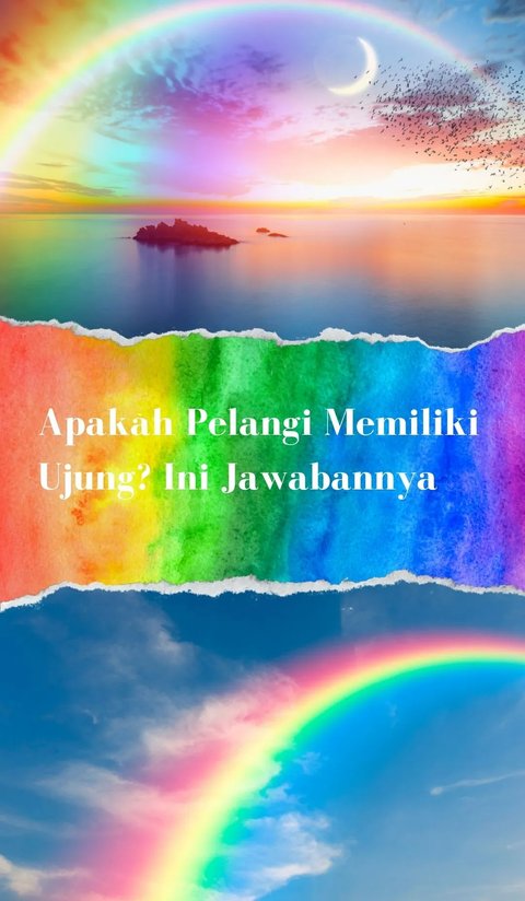 Apakah Pelangi Memiliki Ujung? Ini Jawabannya