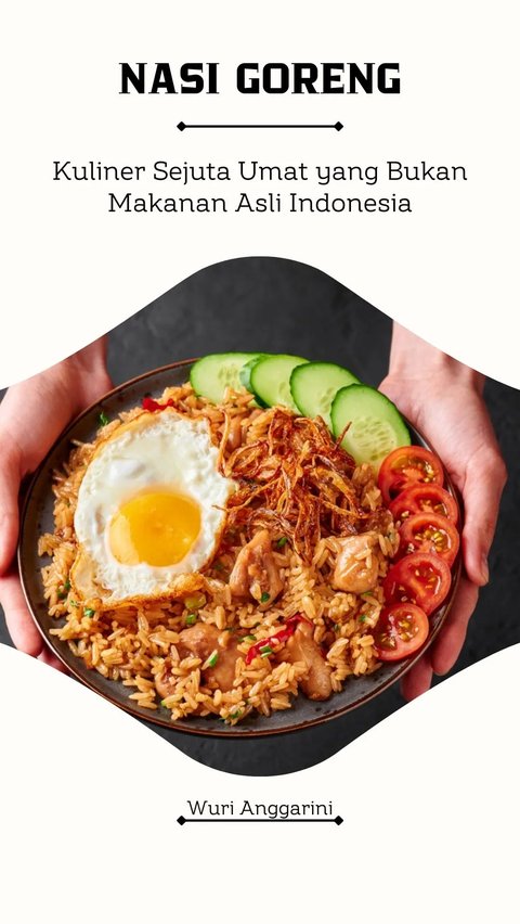 Nasi Goreng, Kuliner Sejuta Umat yang Bukan Makanan Asli Indonesia