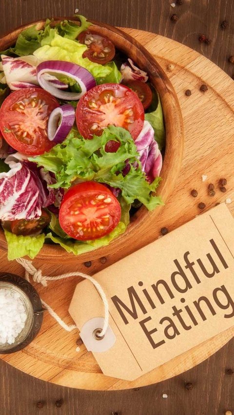 Mengenal Mindful Eating dan Manfaatnya bagi Kesehatan, Terapkan Segera