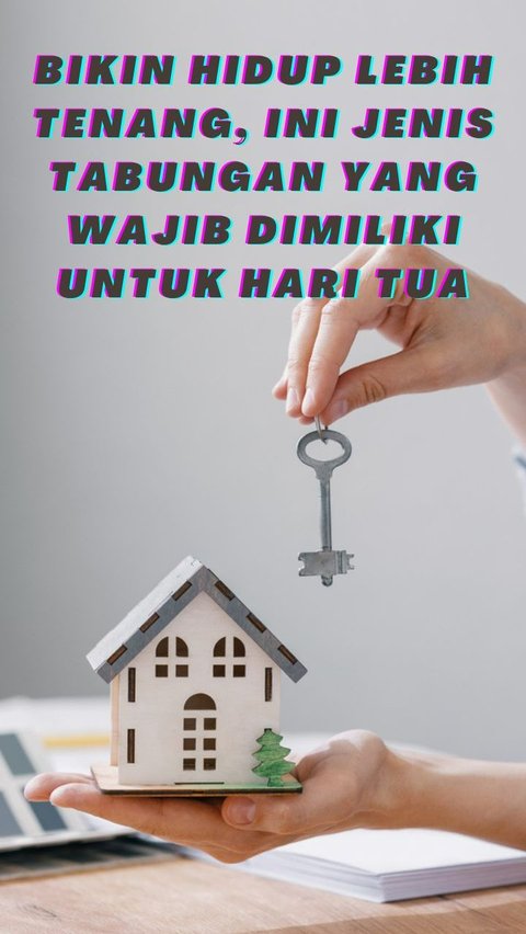 Bikin Hidup Lebih Tenang, Ini Jenis Tabungan yang Wajib Dimiliki untuk Hari Tua