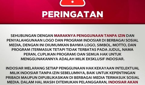 Dalam peringatan itu, Indosiar melarang setiap penggunaan hak kekayaan intelektual milik Indosiar tanpa izin sebelumnya, baik untuk kepentingan pribadi maupun dipublikasikan di berbagai media termasuk sosial media.