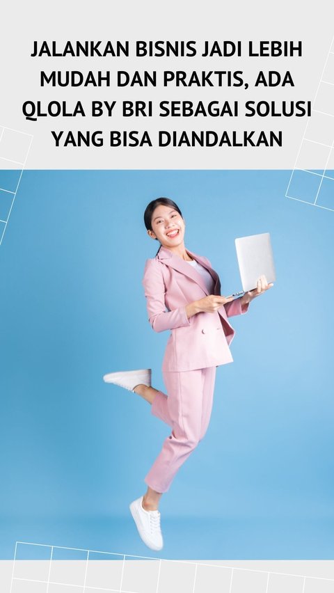 Jalankan Bisnis Jadi Lebih Mudah dan Praktis, Ada QLola by BRI Sebagai Solusi yang Bisa Diandalkan