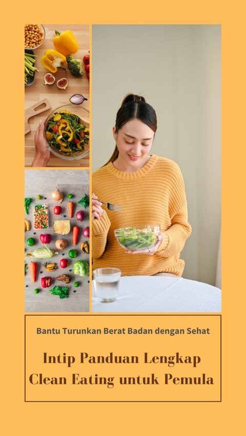 Bantu Turunkan Berat Badan dengan Sehat, Intip Panduan Lengkap Clean Eating untuk Pemula