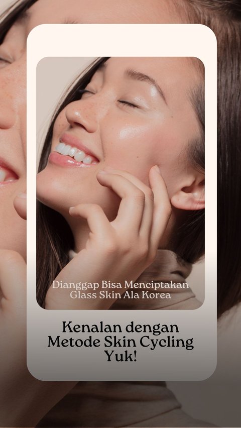 Dianggap Bisa Menciptakan Glass Skin Ala Korea, Kenalan dengan Metode Skin Cycling Yuk!