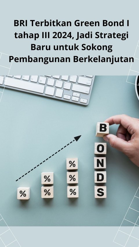 BRI Terbitkan Green Bond I tahap III 2024, Jadi Strategi Baru untuk Sokong Pembangunan Berkelanjutan