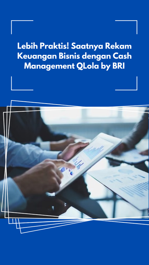 Lebih Praktis! Saatnya Rekam Keuangan Bisnis dengan Cash Management QLola by BRI