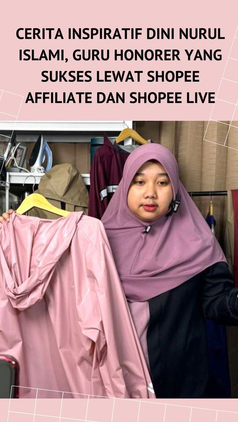 Inspirational Story of Dini Nurul Islami, a Successful Honorary Teacher through Shopee Affiliate and Shopee Live