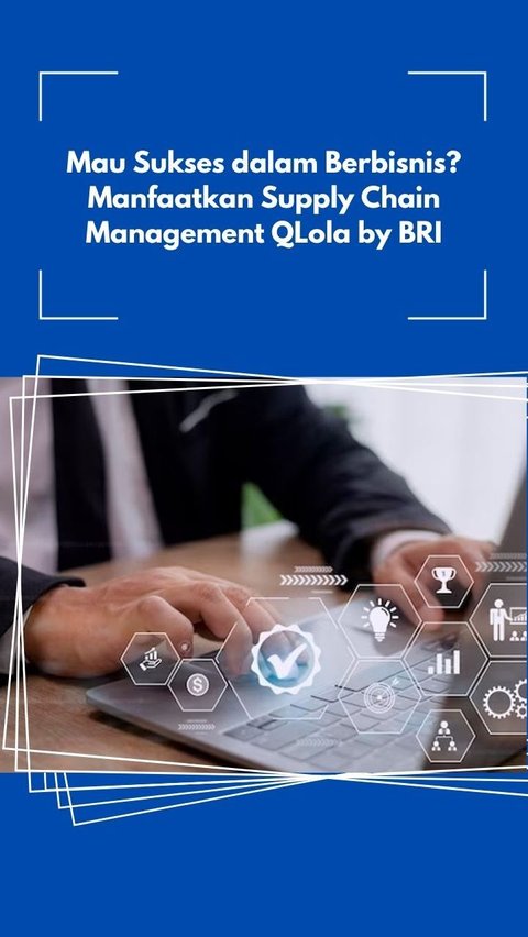 Mau Sukses dalam Berbisnis? Manfaatkan Supply Chain Management QLola by BRI