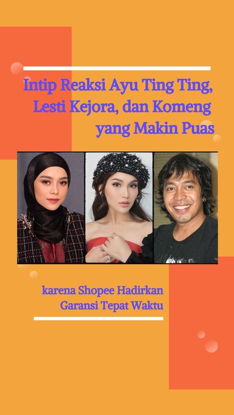 Intip Reaksi Ayu Ting Ting, Lesti Kejora, dan Komeng yang Makin Puas karena Shopee Hadirkan Garansi Tepat Waktu