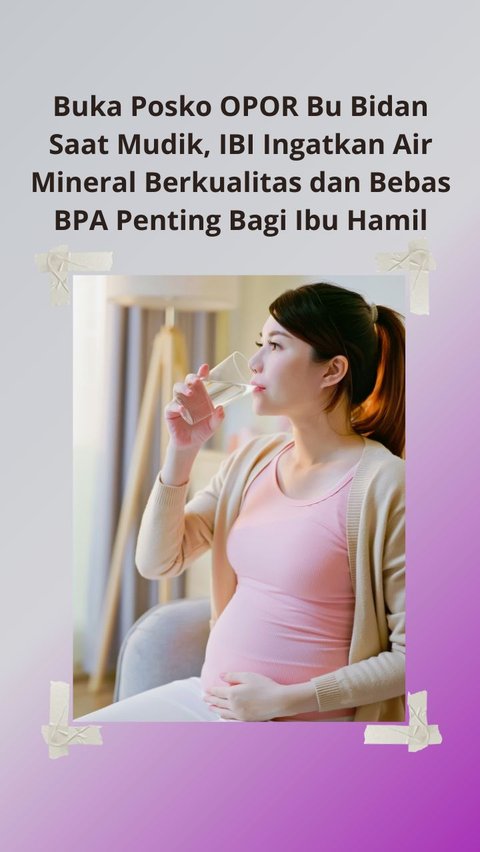 Buka Posko OPOR Bu Bidan Saat Mudik, IBI Ingatkan Air Mineral Berkualitas dan Bebas BPA Penting Bagi Ibu Hamil