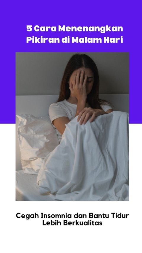 5 Cara Menenangkan Pikiran di Malam Hari, Cegah Insomnia dan Bantu Tidur Lebih Berkualitas