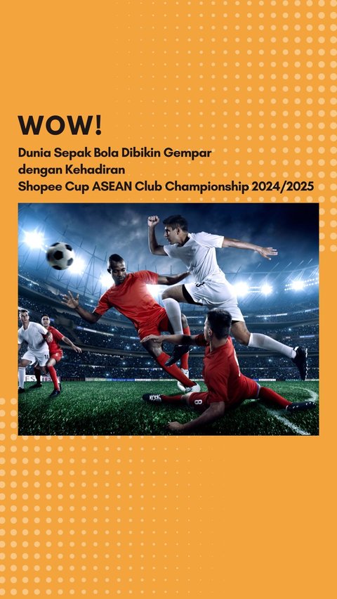 Wow! Dunia Sepak Bola Dibikin Gempar dengan Kehadiran Shopee Cup ASEAN Club Championship 2024/2025