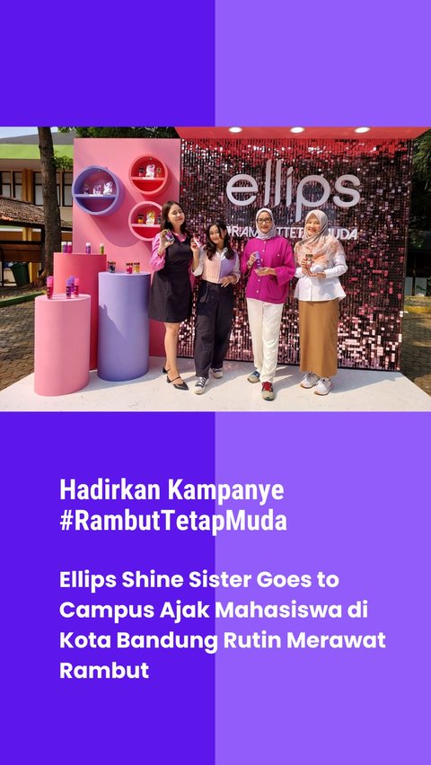 Hadirkan Kampanye #RambutTetapMuda, Ellips Shine Sister Goes to Campus Ajak Mahasiswa di Kota Bandung Rutin Merawat Rambut