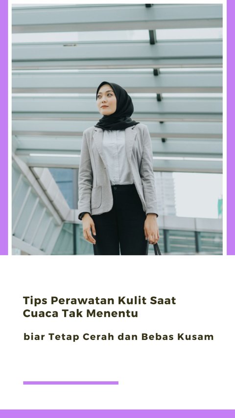 Tips Perawatan Kulit Saat Cuaca Tak Menentu biar Tetap Cerah dan Bebas Kusam