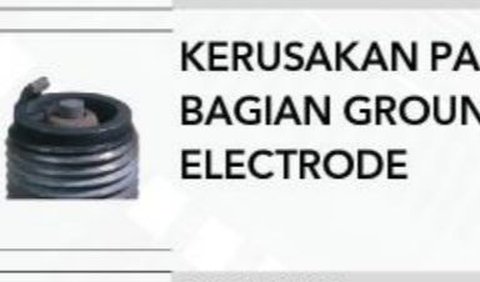 Ground Electrode mengalami kerusakan atau patah