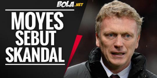 Moyes: Ini skandal!