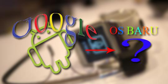 Google rancang operating system baru sejenis Android