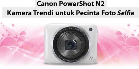 Canon PowerShot N2, kamera trendi untuk pecinta selfie