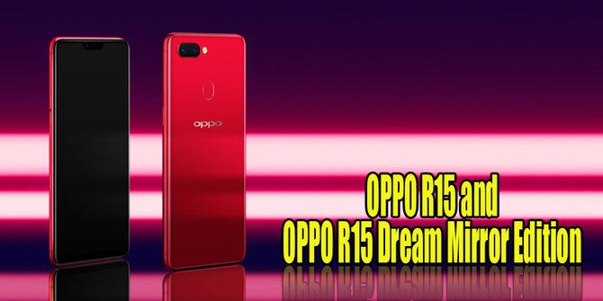 Oppo R15 Dan R15 Dream Mirror Edition Akhirnya Resmi Dirilis