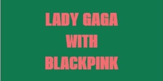 Lagi Trending di YouTube, Ini 4 Fakta Single Sour Candy Lady Gaga Ft BLACKPINK