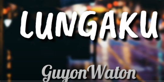 Lirik Lagu Lungaku - Goyon Waton