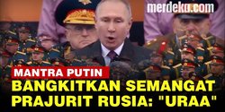 VIDEO: Teriakan "Uraa" Mantra Putin Agar Militer Rusia Selalu Membara, Apa Artinya?