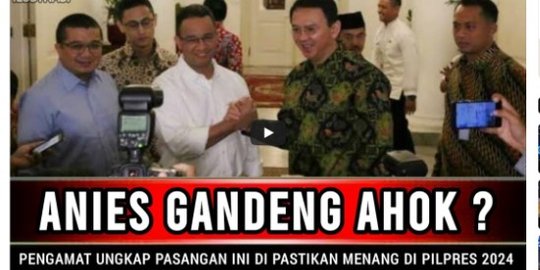 Video Anies Baswedan Resmi Gandeng Ahok sebagai Cawapres? Cek Faktanya