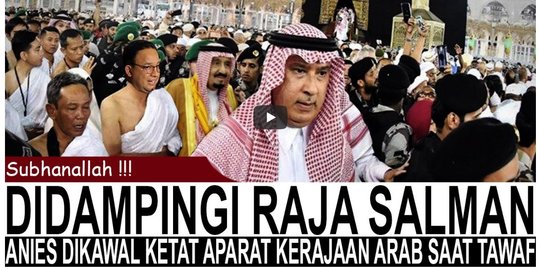 Heboh Video Anies Didampingi Raja Salman dan Dikawal saat Tawaf, Ini Faktanya