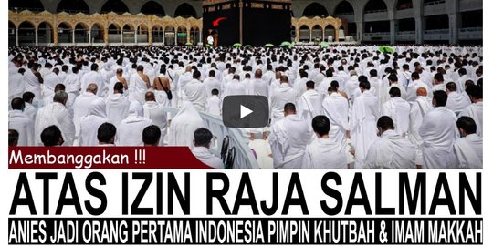 CEK FAKTA: Raja Salman Izinkan Anies Pimpin Khutbah dan Imam di Masjidil Haram?