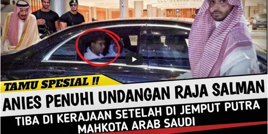 Video Sebut Anies Dijemput Putra Mahkota & Penuhi Undangan Raja Salman, Ini Faktanya