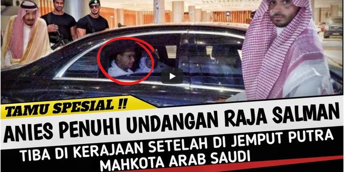 Video Sebut Anies Dijemput Putra Mahkota & Penuhi Undangan Raja Salman, Ini Faktanya