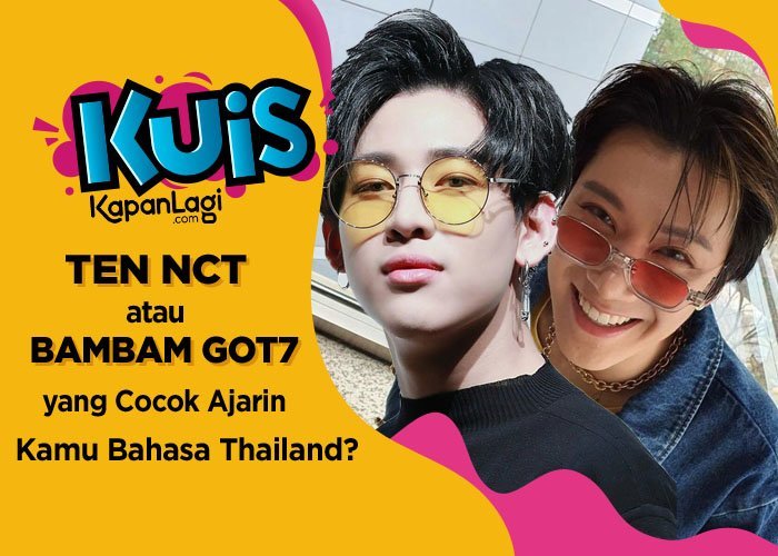 Ten NCT atau Bambam GOT7 yang Cocok Ajarin Kamu Bahasa Thailand?