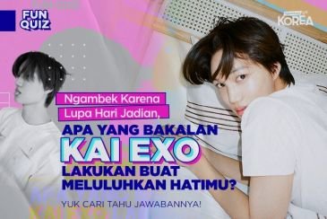 Ngambek Karena Lupa Hari Jadian, Apa yang Bakalan Kai EXO Lakukan Buat Meluluhkan Hatimu?