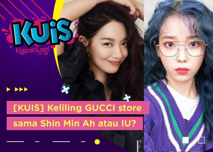 Shin Min Ah atau IU, Siapa yang Akan Menamanimu Keliling Gucci?