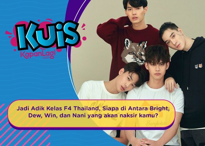 Jadi Adik Kelas F4 Thailand, Siapa di Antara Bright, Dew, Win, dan Nani yang Bakal Naksir Kamu?