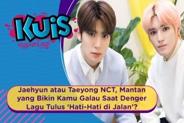 [KUIS KOREA] Jaehyun / Taeyong NCT, Mantan yang Bikin Galau Saat Denger Lagu 'Hati-Hati di Jalan'?