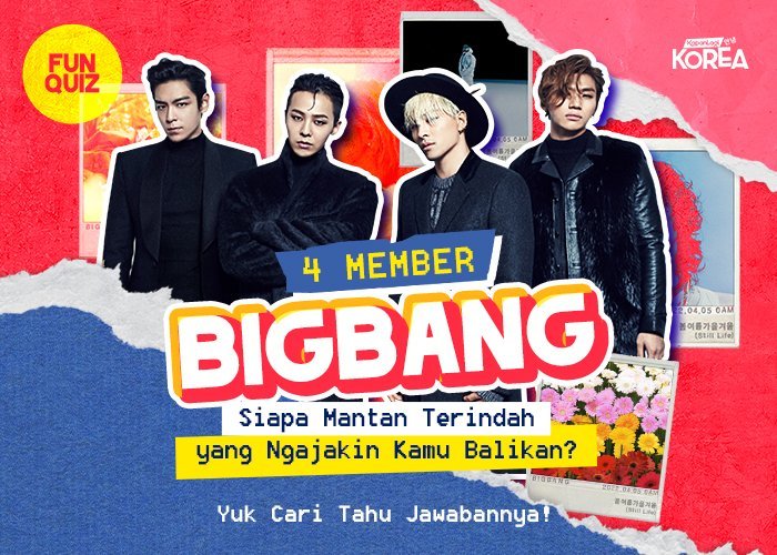 [KUIS KOREA] 4 Member BIGBANG, Siapa Mantan Terindah yang Ngajakin Kamu Balikan?