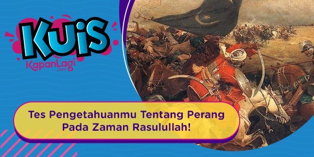 Kamu Suka Baca Sejarah Islam? Tes Pengetahuanmu Di Sini Tentang Perang Pada Zaman Rasulullah SAW!