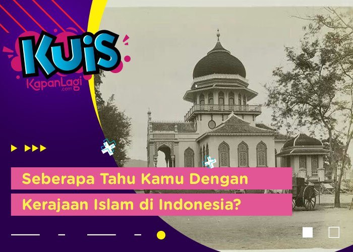 Yuk Coba Tes Seberapa Tahu Kamu Dengan Kerajaan Islam yang Pernah Ada di Indonesia?