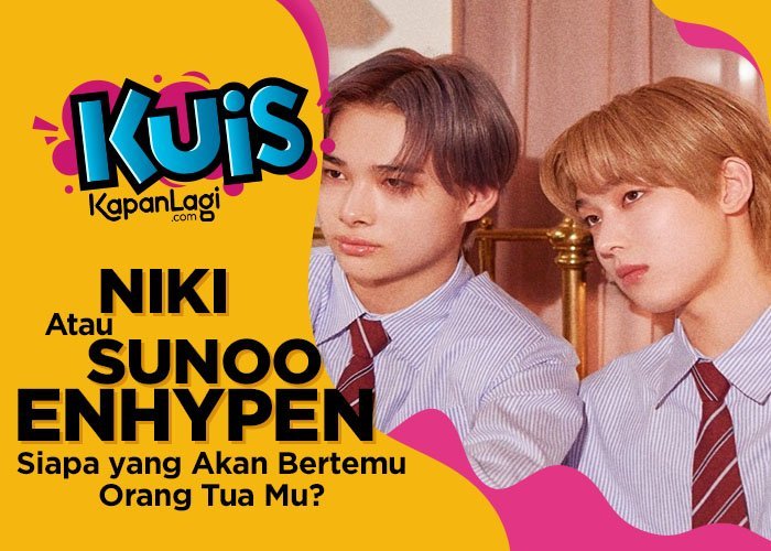 [KUIS KOREA] Niki atau Sunoo ENHYPEN, Siapa yang Akan Temui Orang Tua Kamu Pas Lebaran?