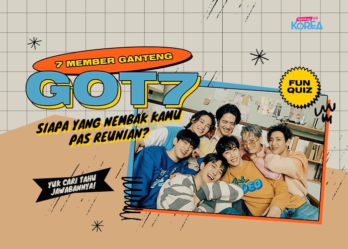 [KUIS KOREA] 7 Member Ganteng GOT7, Siapa yang Nembak Kamu Pas Reunian?
