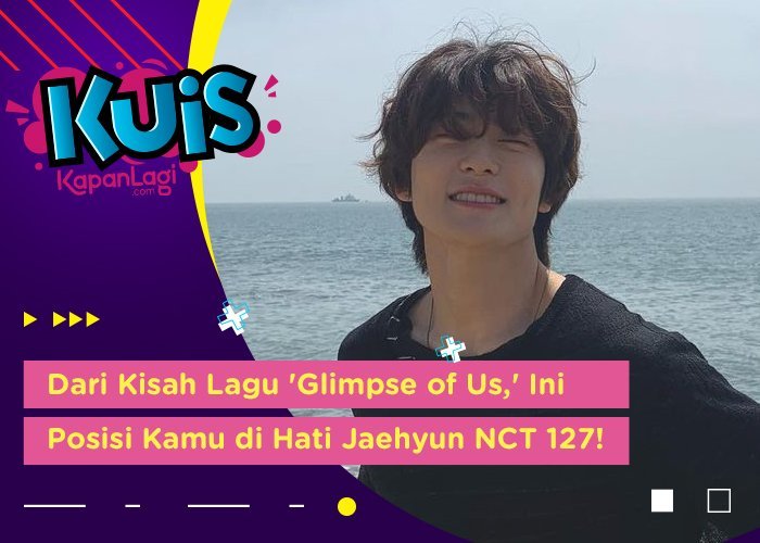 [KUIS KOREA] Dari Kisah Lagu 'Glimpse of Us,' Ini Posisi Kamu di Hati Jaehyun NCT 127!