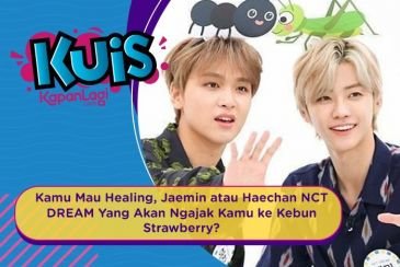 [KUIS KOREA] Jaemin atau Haechan NCT DREAM, Yang Akan Ngajak Kamu Healing ke Kebun Strawberry?