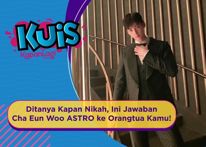 [KUIS KOREA] Ditanya Kapan Nikah, Ini Jawaban Cha Eun Woo ASTRO ke Orangtua Kamu!