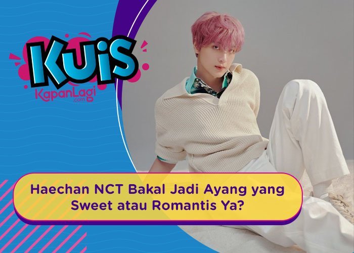 [KUIS KOREA] Jadi Ayang Buat kamu, Kira-Kira Haechan NCT Bakal Sweet atau Romantis Nih?