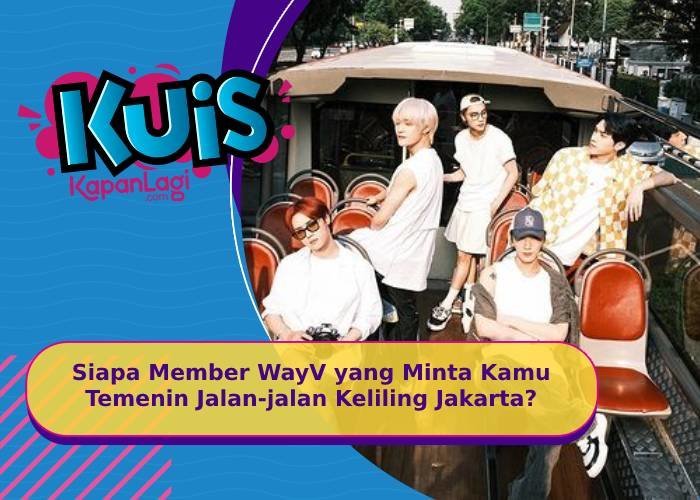 [KUIS KOREA] Short Escape, Siapa Member WayV yang Minta Kamu Temenin Jalan-jalan Keliling Jakarta?