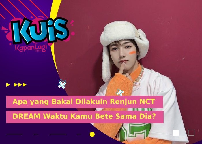 [KUIS KOREA] Apa yang Bakal Dilakuin Renjun NCT DREAM Waktu Kamu Bete Sama Dia?