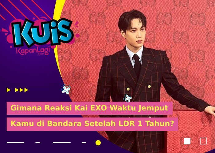 [KUIS KOREA] Gimana Reaksi Kai EXO Waktu Jemput Kamu di Bandara Setelah LDR 1 Tahun?