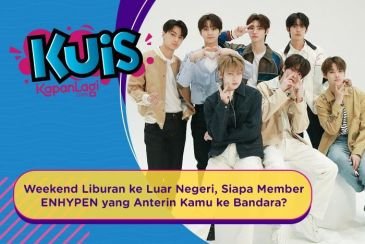 [KUIS KOREA] Weekend Liburan ke Luar Negeri, Siapa Member ENHYPEN yang Anterin Kamu ke Bandara?